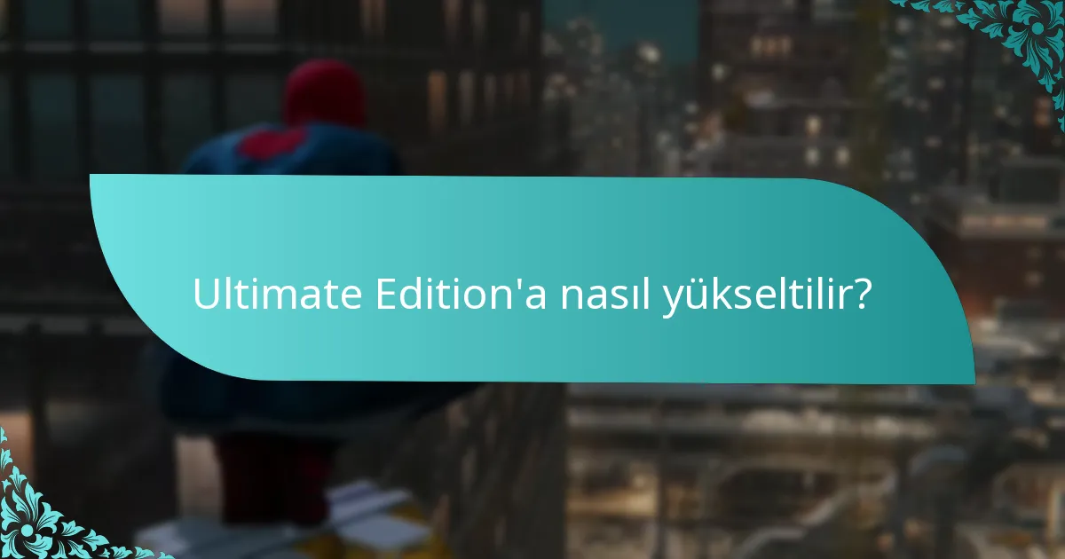 Ultimate Edition’a yükseltmenin faydaları nelerdir?